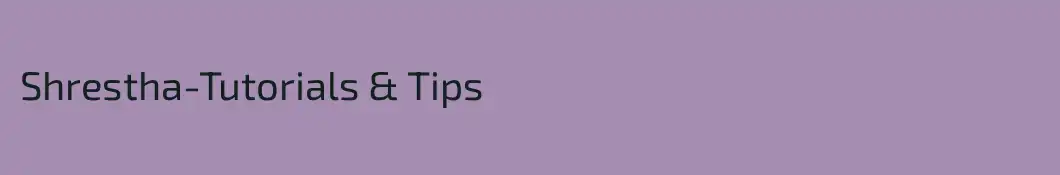 Shrestha-Tutorials & Tips